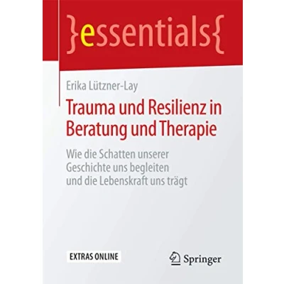 Abbildung von Trauma und Resilienz in Beratung Therapie: Wie die Schatten unserer Geschichte uns begleiten Lebenskraft trägt (essentials)