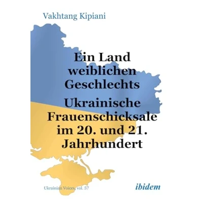 Abbildung von Ein Land weiblichen Geschlechts: Ukrainische Frauenschicksale im 20. und 21. Jahrhundert (Ukrainian Voices)