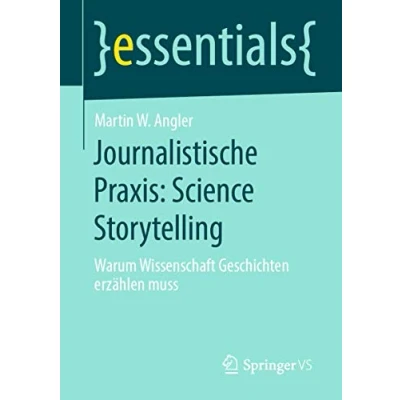 Abbildung von Journalistische Praxis: Science Storytelling: Warum Wissenschaft Geschichten erzählen muss (essentials)