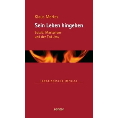 Abbildung von Sein Leben hingeben: Suizid, Martyrium und der Tod Jesu (Ignatianische Impulse)