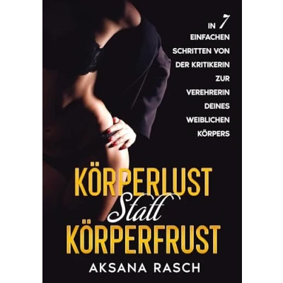 Abbildung von Körperlust statt Körperfrust: In 7 einfachen Schritten von der Kritikerin zur Verehrerin deines weiblichen Körpers