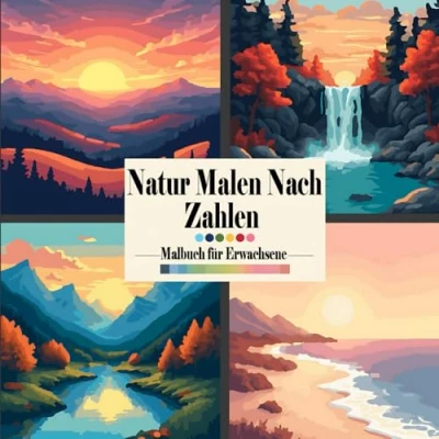 Abbildung von Natur Malen nach Zahlen Malbuch für Erwachsene: Künstlerische Landschaften mit Bergen, Sonnenuntergängen, Flüssen und Blumen zum Ausmalen das perfekte Buch Entspannen Abschalten