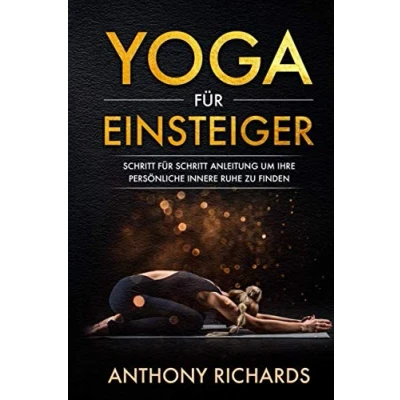 Abbildung von Yoga für Einsteiger: Schritt Anleitung um Ihre persönliche innere Ruhe und Entspannung zu finden inklusive Übungen mit Stressbewältigung durch den Alltag, Wohlbefinden fördern, Stress