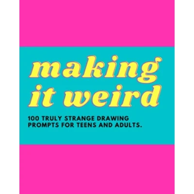 Abbildung von Making it Weird: 100 truly strange drawing prompts for teens and adults: Unique sketchbook creativity fun