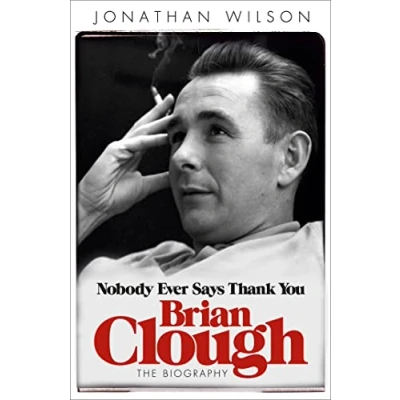 Abbildung von Brian Clough: Nobody Ever Says Thank You: The Biography