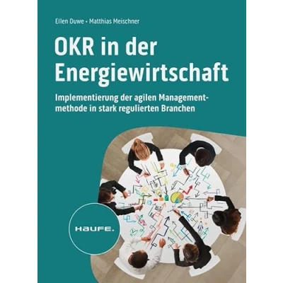 Abbildung von OKR in der Energiewirtschaft: Implementierung agilen Managementmethode stark regulierten Branchen (Haufe Fachbuch)