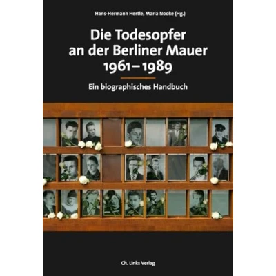 Abbildung von Die Todesopfer an der Berliner Mauer 19611989: Ein biographisches Handbuch (Veröffentlichungen Stiftung Mauer, Band 1)