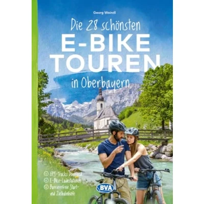 Abbildung von Die 28 schönsten E Bike Touren in Oberbayern: mit kostenlosem GPS Download der via BVA website oder Karten App (Die Touren)