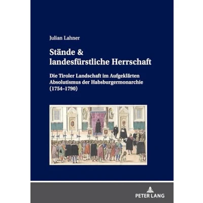 Abbildung von Stände &amp; landesfürstliche Herrschaft: Die Tiroler Landschaft im Aufgeklärten Absolutismus der Habsburgermonarchie (17541790)
