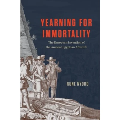 Abbildung von Yearning for Immortality: the European Invention of Ancient Egyptian Afterlife