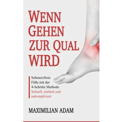 Abbildung von Wenn Gehen zur Qual wird: Schmerzfreie Füße mit der 4 Schritte Methode Schnell, einfach und unkompliziert