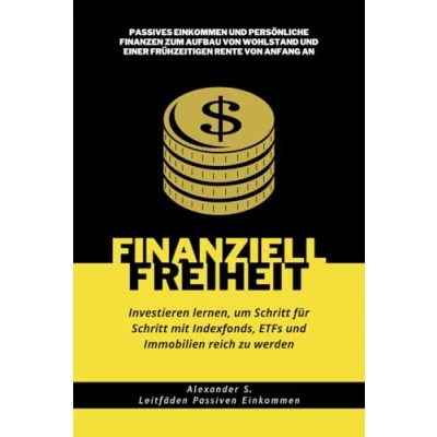 Abbildung von Finanzielle Freiheit: Investieren lernen, um Schritt für mit Indexfonds, ETFs und Immobilien reich zu werden: Passives Einkommen ... Anfang an (Leitfäden Einkommen)