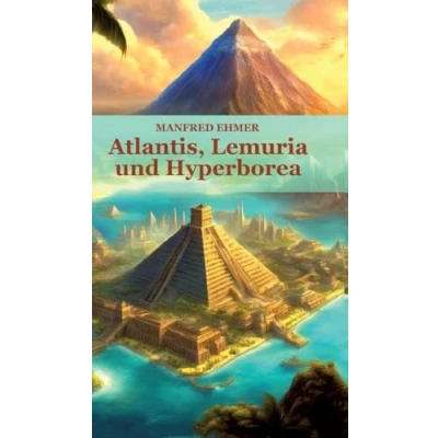 Abbildung von Atlantis, Lemuria und Hyperborea: Macht Geheimnis der versunkenen Kontinente