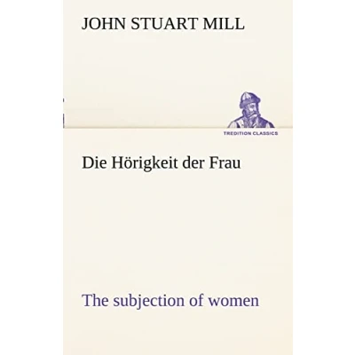 Abbildung von Die Hörigkeit der Frau (The subjection of women): women) (TREDITION CLASSICS)