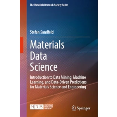 Abbildung von Materials Data Science: Introduction to Mining, Machine Learning, and Driven Predictions for Science Engineering (The Research Society Series)