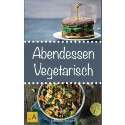 Abbildung von Abendessen Vegetarisch: Schnelle, einfache und leckere Rezepte für vegetarische Einsteiger Gerichte