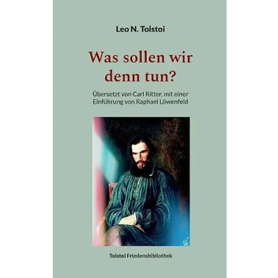 Abbildung von Was sollen wir denn tun?: Übersetzt von Carl Ritter, mit einer Einführung Raphael Löwenfeld (Tolstoi Friedensbibliothek A)