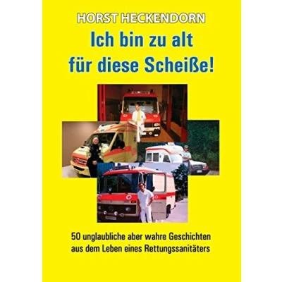 Abbildung von Ich bin zu alt für diese Scheisse!: 50 unglaubliche aber wahre Geschichten aus dem Leben eines Rettungssanitäters