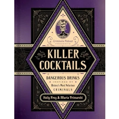 Abbildung von Killer Cocktails: Dangerous Drinks Inspired by History’s Most Nefarious Criminals