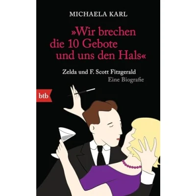 Abbildung von &quot;Wir brechen die 10 Gebote und uns den Hals&quot;: Zelda F. Scott Fitzgerald. Eine Biografie