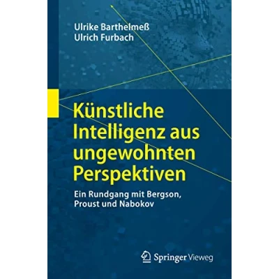 Abbildung von Künstliche Intelligenz aus ungewohnten Perspektiven: Ein Rundgang mit Bergson, Proust und Nabokov (Die blaue Stunde der Informatik)