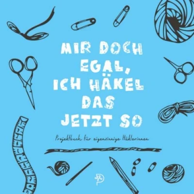Abbildung von Mir doch egal ich häkel das jetzt so: Projektbuch für glückliche Häkelbegeisterte, als Geschenk Mamas, Schwestern, Freundinnen, blaue Version