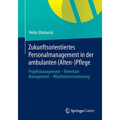 Abbildung von Zukunftsorientiertes Personalmanagement in der ambulanten (Alten )Pflege: Projektmanagement Retention Management Mitarbeiterorientierung