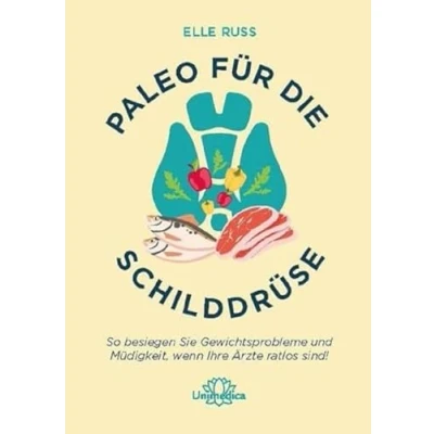 Abbildung von Paleo für die Schilddrüse: So besiegen Sie Gewichtsprobleme und Müdigkeit, wenn Ihre Ärzte ratlos sind!