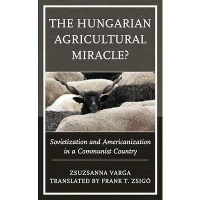 Abbildung von The Hungarian Agricultural Miracle?: Sovietization and Americanization in a Communist Country (Harvard Cold War Studies Book)