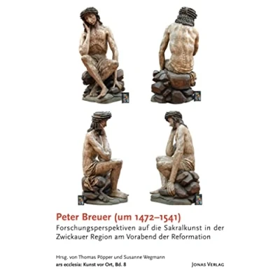 Abbildung von Peter Breuer (um 14721541): Forschungsperspektiven auf die Sakralkunst in der Zwickauer Region am Vorabend Reformation (ars ecclesia: Kunst vor Ort)