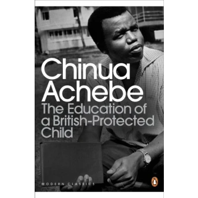Abbildung von The Education of a British Protected Child: Essays. Chinua Achebe (Penguin Modern Classics)