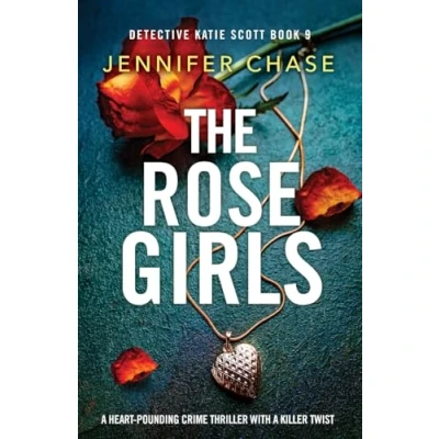 Abbildung von The Rose Girls: a heart pounding crime thriller with killer twist (Detective Katie Scott, Band 9)