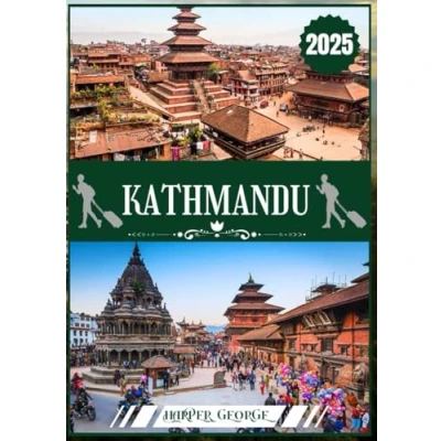Abbildung von KATHMANDU REISEFÜHRER 2025: Erkundung der zeitlosen Wunder, spirituellen Tiefen und Himalaya Majestät Nepals