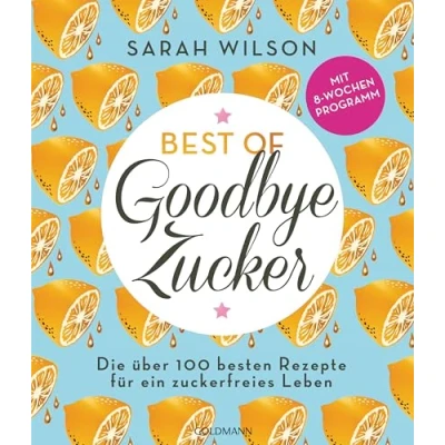 Abbildung von Best of »Goodbye Zucker«: Die über 100 besten Rezepte für ein zuckerfreies Leben Mit 8 Wochen Programm