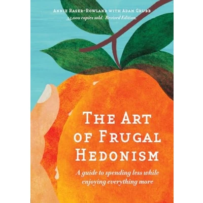 Abbildung von The Art of Frugal Hedonism, Revised Edition: A Guide to Spending Less While Enjoying Everything More