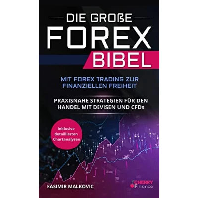 Abbildung von Die große Forex Bibel: mit Trading zur finanziellen Freiheit Praxisnahe Strategien für den Handel Devisen und CFDs Inklusive detailierter Chartanalyse