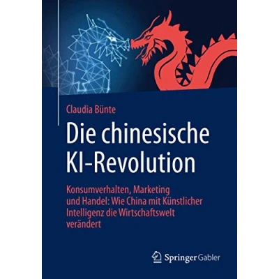 Abbildung von die chinesische KI Revolution: Konsumverhalten, Marketing und Handel: Wie China mit Künstlicher Intelligenz Wirtschaftswelt verändert