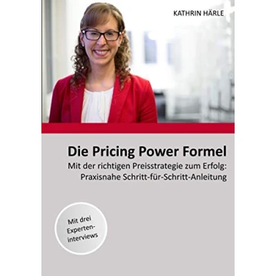 Abbildung von Die Pricing Power Formel: Mit der richtigen Preisstrategie zum Erfolg: Praxisnahe Schritt für Anleitung