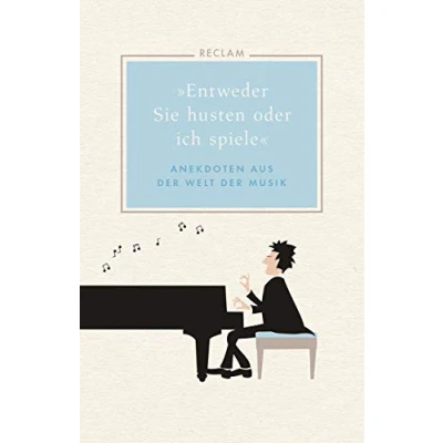 Abbildung von »Entweder Sie husten oder ich spiele«: Anekdoten aus der Welt Musik