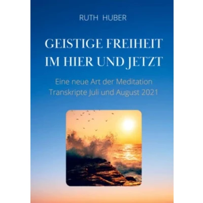 Abbildung von Geistige Freiheit im Hier und Jetzt: Eine neue Art der Meditation, Transkripte Juli August 2021
