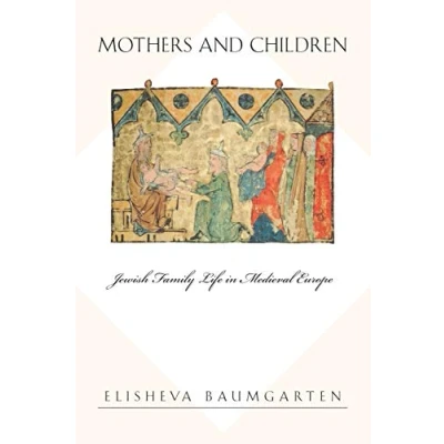 Abbildung von Mothers and Children: Jewish Family Life in Medieval Europe (Jews, Christians, Muslims from the Ancient to Modern World)