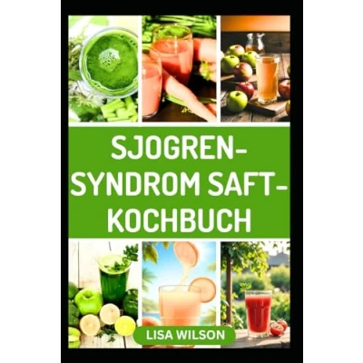 Abbildung von SJOGREN SYNDROM SAFT KOCHBUCH: Nahrhafte Anti Inflammatorische Fruchtmischungen zur Linderung von Symptomen und Stärkung des Immunsystems
