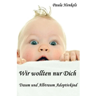 Abbildung von Wir wollten nur Dich: Traum und Albtraum Adoptivkind