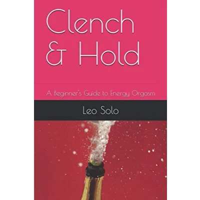 Abbildung von Clench &amp; Hold: A Beginner&#039;s Guide to Energy Orgasm