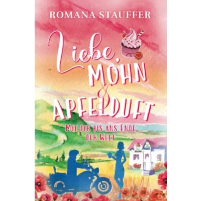 Abbildung von Liebe, Mohn &amp; Apfelduft: Mit dir bis ans Ende der Welt (Swiss Mountain Love Dilogie)
