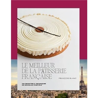 Abbildung von Le meilleur de la pâtisserie française: 100 recettes &amp; techniques grand.e.s chef.fe.s