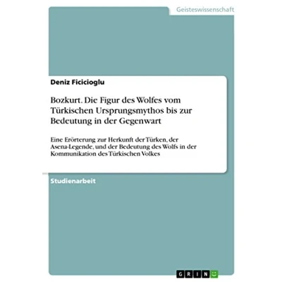 Abbildung von Bozkurt. Die Figur des Wolfes vom Türkischen Ursprungsmythos bis zur Bedeutung in der Gegenwart: Eine Erörterung Herkunft Türken, ... Kommunikation Volkes