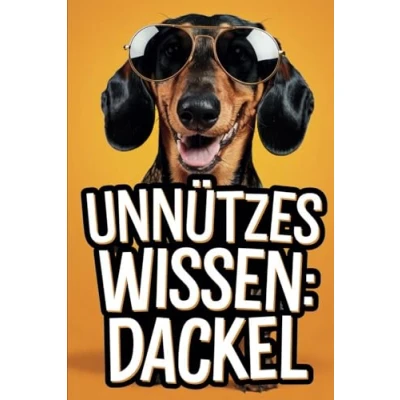 Abbildung von Unnützes Wissen Dackel: 100 spannende und witzige Fakten über Dackel Das perfekte Geschenk für Fans