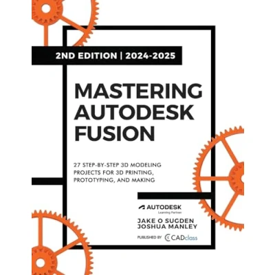 Abbildung von Mastering Autodesk Fusion Edt.2 (2024 2025): 27 Step By Projects for Beginners in 3D Printing, Prototyping, and Making