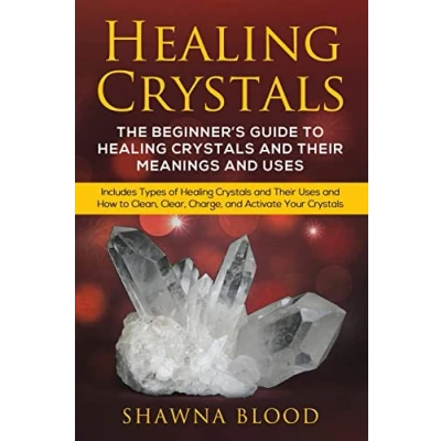 Abbildung von Healing Crystals: The Beginner?s Guide to Crystals and Their Meanings Uses: Includes Types of Uses How Clean, Clear, Charge, Activate Your
